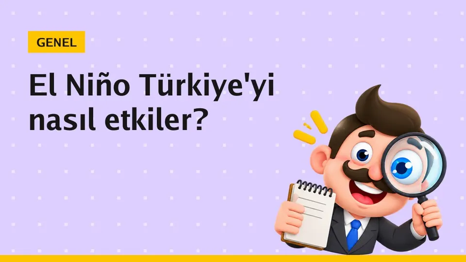 El Niño nedir, 2026'da Türkiye'yi nasıl etkiler?