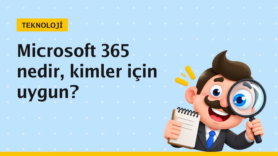 Microsoft 365 nedir? Özellikleri, planları ve fiyatları